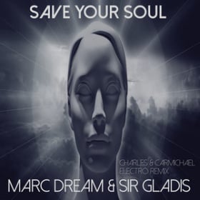 MARC DREAM & SIR GLADIS - SAVE YOUR SOUL (CHARLES & CARMICHAEL ELECTRO REMIX)